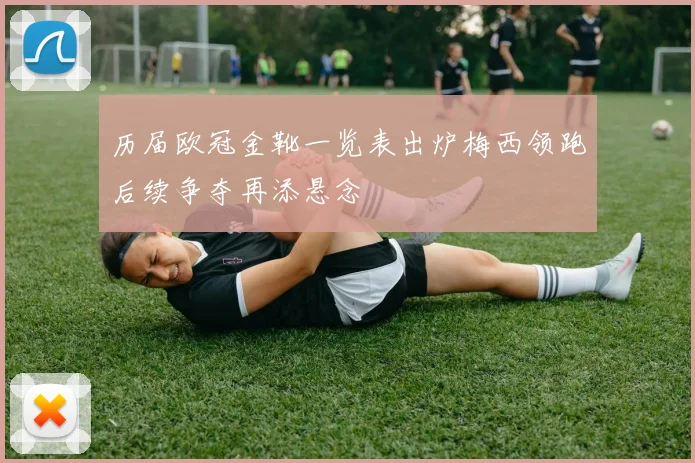 历届欧冠金靴一览表出炉梅西领跑后续争夺再添悬念