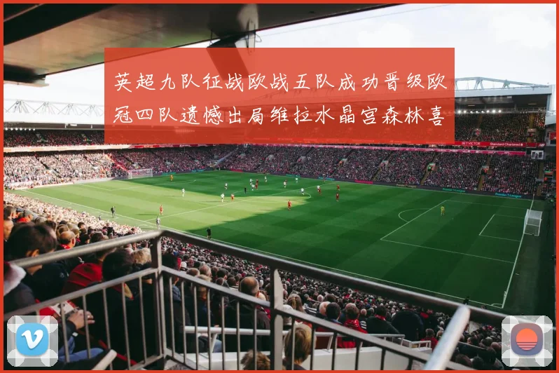 英超九队征战欧战五队成功晋级欧冠四队遗憾出局维拉水晶宫森林喜获晋级资格
