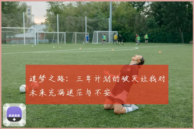 追梦之路：三年计划的破灭让我对未来充满迷茫与不安