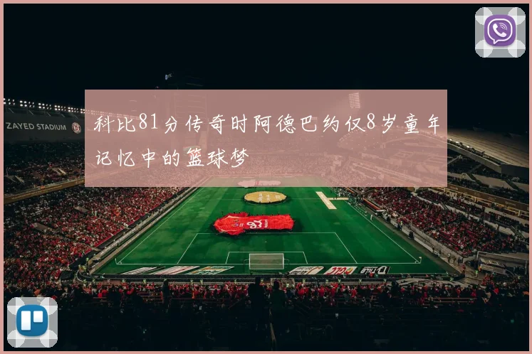 科比81分传奇时阿德巴约仅8岁童年记忆中的篮球梦