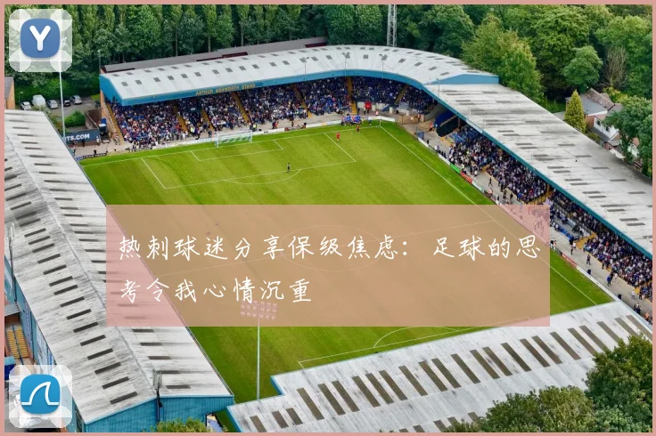 热刺球迷分享保级焦虑：足球的思考令我心情沉重